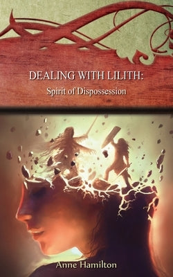 Dealing with Lilith: Spirit of Dispossession: Strategies for the Threshold #10 Paperback Armour Books
