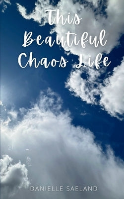 This Beautiful Chaos Life Paperback Bookleaf Publishing