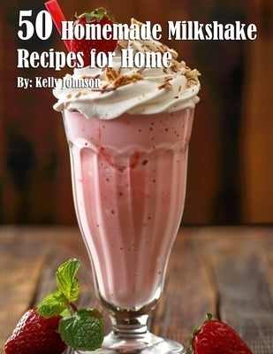 50 Homemade Milkshake Recipes for Home Paperback Marick Booster