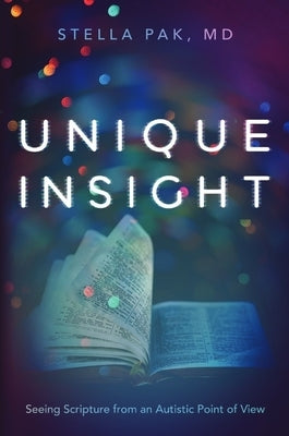 Unique Insight: Seeing Scripture from an Autistic Point of View by Pak, Stella