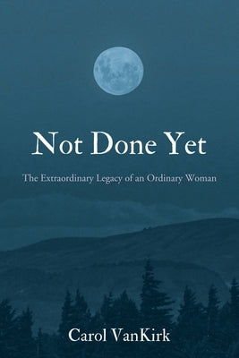 Not Done Yet: The Extraordinary Legacy of an Ordinary Woman Paperback Christian Faith Publishing