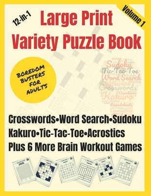 Boredom Busters for Adults: 12-in-1 Large Print Variety Puzzle Book - Volume 1: Crosswords, Word Search, Sudoku, Tic-Tac-Toe, Kakuro, Acrostics, P by Rooster, Wily