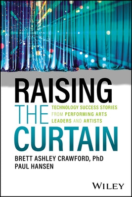 Raising the Curtain: Technology Success Stories from Performing Arts Leaders and Artists Paperback Wiley