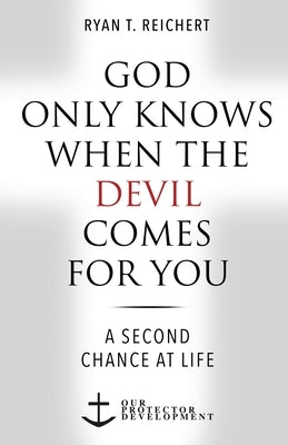 God Only Knows When the Devil Comes for You: A Second Chance at Life by Reichert, Ryan T.