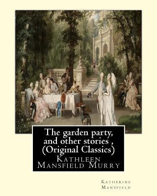 The garden party, and other stories, By Katherine Mansfield (Original Classics): Kathleen Mansfield Murry Paperback Createspace Independent Publishing Platform