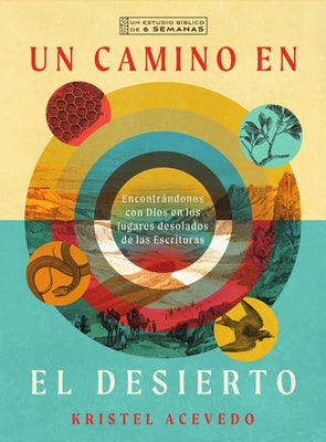 Un Camino En El Desierto: Encontrándonos Con Dios En Los Lugares Desolados de Las Escrituras--Un Estudio Bíblico de 6 Semanas Con Acceso a Video by Acevedo, Kristel