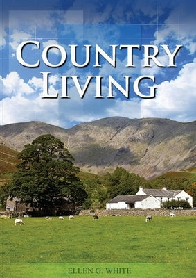 Country Living: (Studying God's Plan, how to prepare for Last Days Events, God's Judgements and quick understand of the benefits of living in Nature) by White, Ellen G.