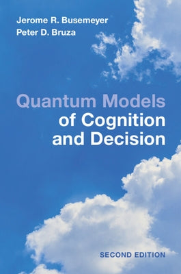 Quantum Models of Cognition and Decision by Busemeyer, Jerome R.