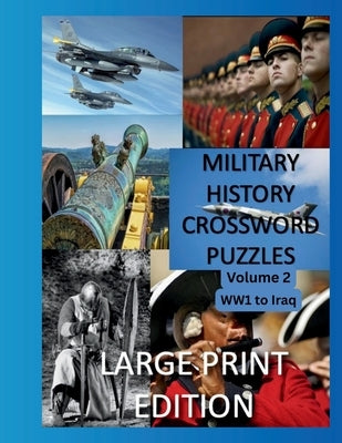 Military History Crossword Puzzles: Large Print Edition: Volume 2: WW1 to Iraq 1: Large Print Crosswords for Seniors, History Lovers by Activities, Creative