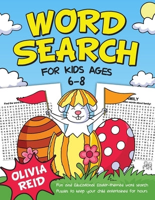 Word Search for Kids Ages 6-8: 50 Fun and Educational Easter Themed Word Search Puzzles To Keep Your Child Entertained For Hours (Large Print Activity by Reid, Olivia
