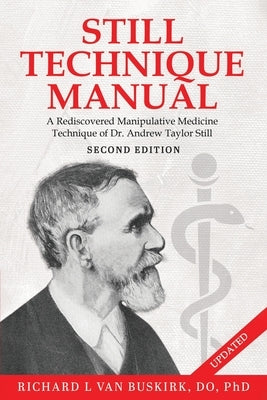 Still Technique Manual: A Rediscovered Manipulative Medicine Technique of Dr. Andrew Taylor Still SECOND EDITION:: Applications of a Rediscovered Tech by Van Buskirk Do, Richard L.