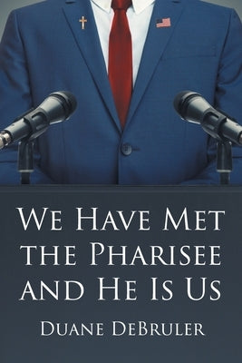 We Have Met the Pharisee and He Is Us Paperback Page Publishing, Inc.