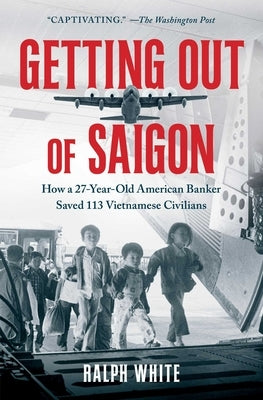 Getting Out of Saigon: How a 27-Year-Old Banker Saved 113 Vietnamese Civilians Paperback Simon & Schuster
