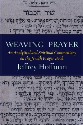 Weaving Prayer: An Analytical and Spiritual Commentary on the Jewish Prayer Book Paperback Ben Yehuda Press
