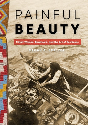 Paperback book titled "Painful Beauty" by University of Washington Press, featuring Tlingit women beadwork and resilience art.