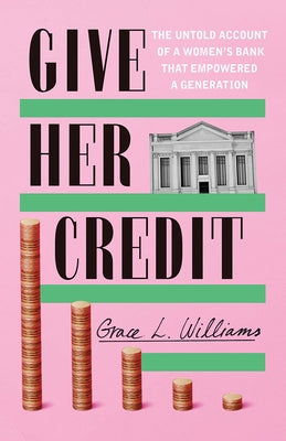 Give Her Credit: The Untold Account of a Women's Bank That Empowered a Generation Paperback Little a