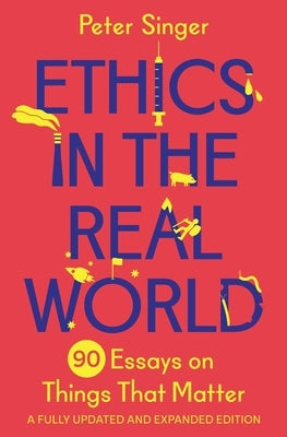 Ethics in the Real World: 90 Essays on Things That Matter - A Fully Updated and Expanded Edition Paperback Princeton University Press