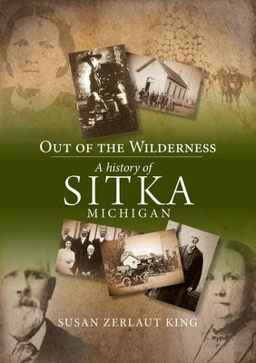 Out of the Wilderness: A History of Sitka Michigan by Zerlaut King, Susan