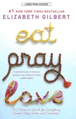 Eat, Pray, Love: One Woman's Search for Everything Across Italy, India and Indonesia by Gilbert, Elizabeth