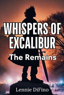 Whispers of Excalibur: The Remains Paperback Lennie Difino