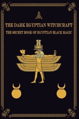The Dark Egyptian Witchcraft: The Secret Book of Egyptian Black magic Paperback Independently Published