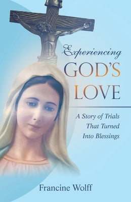 Experiencing God's Love: A Story of Trials That Turned Into Blessings Paperback Liferich