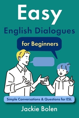 Easy English Dialogues for Beginners: Simple Conversations & Questions for ESL by Bolen, Jackie