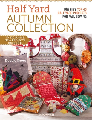 Half Yard Autumn Collection: Debbie's Top 40 Half Yard Sewing Projects for Fall Sewing by Shore, Debbie