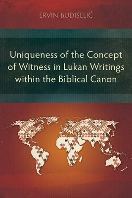 Uniqueness of the Concept of Witness in Lukan Writings within the Biblical Canon Paperback Langham Academic