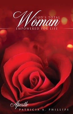 God's Total Woman Empowered for Life by Phillips, Apostle Patricia a.