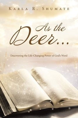 As the Deer...: Discovering the Life-Changing Power of God's Word Paperback WestBow Press