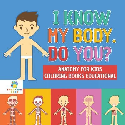I Know My Body. Do You? Anatomy for Kids Coloring Books Educational by Educando Kids