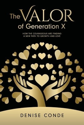 The Valor of Generation X: How the Courageous Are Finding a New Path to Growth and Love by Conde, Denise