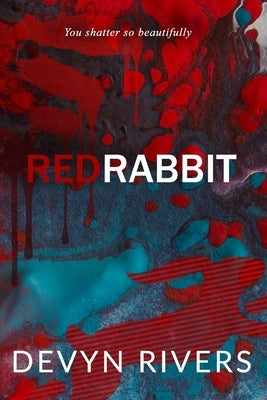 Red Rabbit: You Shatter So Beautifully by Rivers, Devyn