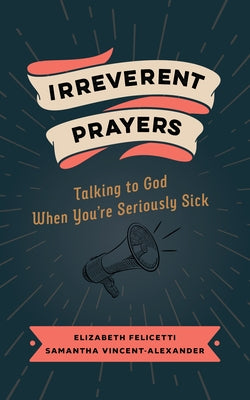 Irreverent Prayers: Talking to God When You're Seriously Sick Paperback William B. Eerdmans Publishing Company