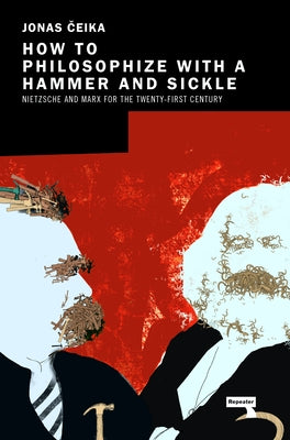 How to Philosophize with a Hammer and Sickle: Nietzsche and Marx for the 21st-Century Left Paperback Repeater