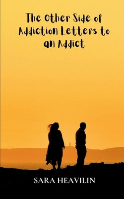 The Other Side of Addiction Letters to an Addict Paperback Bookleaf Publishing