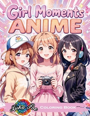 Girl Moments Coloring Book: Anime-Inspired Cozy Adventures for Teens and Adults - Relaxing Daily Activities, Self-Care Scenes, and Cute Characters to by Poe, Luka