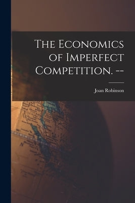 The Economics of Imperfect Competition. -- by Robinson, Joan 1903-