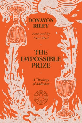 The Impossible Prize: A Theology of Addiction by Riley, Donavon