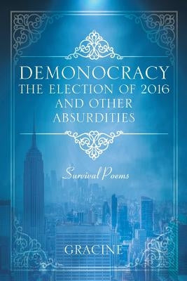 DEMONOCRACY The Election of 2016 And Other Absurdities: Survival Poems Paperback Outskirts Press