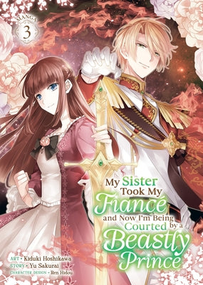 My Sister Took My Fiancé and Now I'm Being Courted by a Beastly Prince (Manga) Vol. 3 by Sakurai, Yu