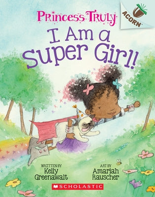 I Am a Super Girl!: An Acorn Book (Princess Truly #1): Volume 1 Paperback Scholastic Inc.
