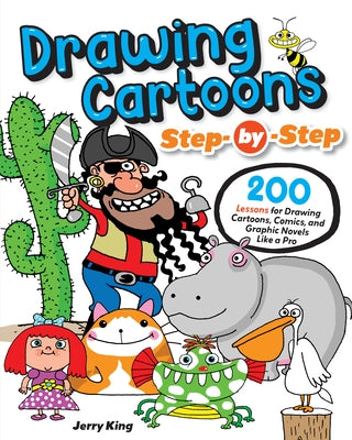 Drawing Cartoons Step-By-Step: 200 Lessons for Drawing Cartoons, Comics, and Graphic Novels Like a Pro by King, Jerry