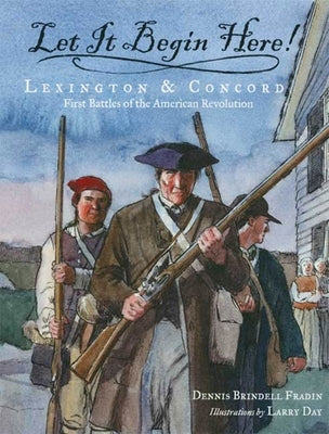 Let It Begin Here!: Lexington & Concord: First Battles of the American Revolution Paperback Bloomsbury U.S.A. Children's Books