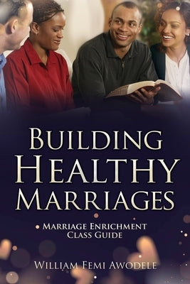 Building Healthy Marriages: Marriage Enrichment Class Guide Paperback Xulon Press