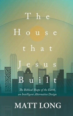 The House that Jesus Built: The Biblical Shape of the Earth Paperback Independently Published