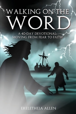 Walking on the Word: A 40-Day Devotional Moving from Fear to Faith by Allen, Ereletheia