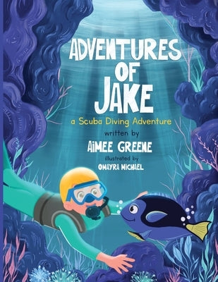 Adventures of Jake A Scuba Diving Adventure by Greene, Aimee