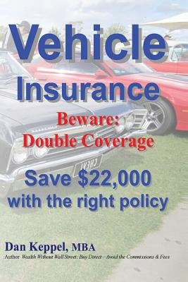 Vehicle Insurance: Beware: Double Coverage Save $22,000 with the right policy Paperback Createspace Independent Publishing Platform